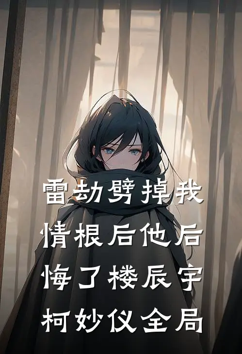 雷劫劈掉我情根后他后悔了楼辰宇柯妙仪全局