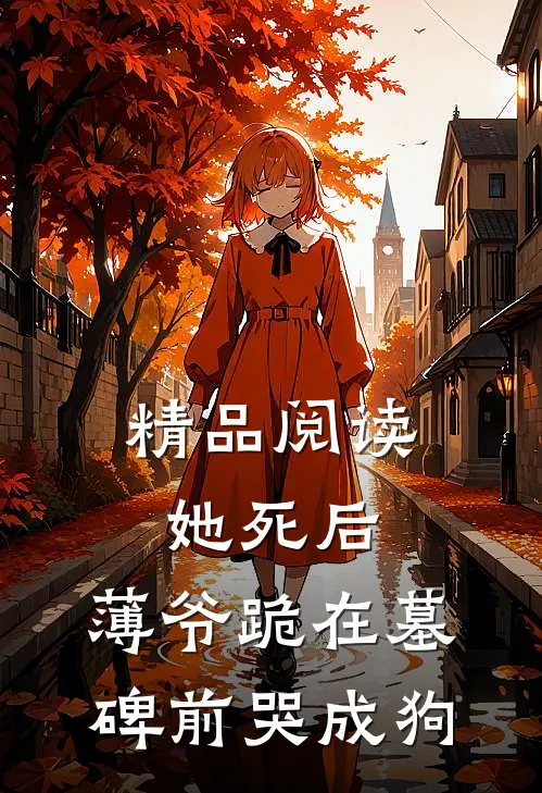 精品阅读她死后，薄爷跪在墓碑前哭成狗