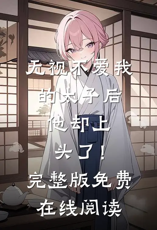 无视不爱我的太子后，他却上头了！完整版免费在线阅读