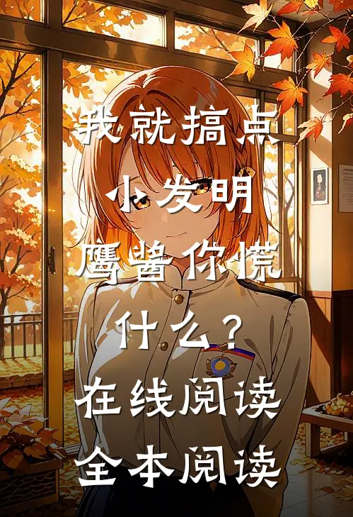 我就搞点小发明，鹰酱你慌什么？在线阅读全本阅读
