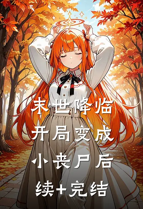 末世降临：开局变成小丧尸后续+完结