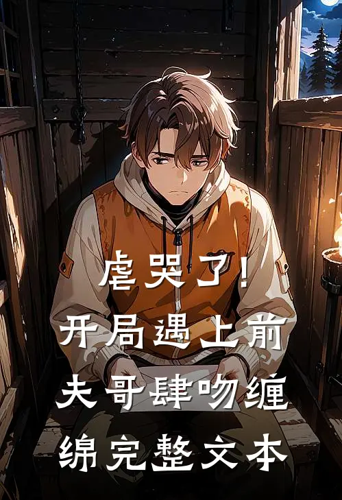 虐哭了!开局遇上前夫哥肆吻缠绵完整文本