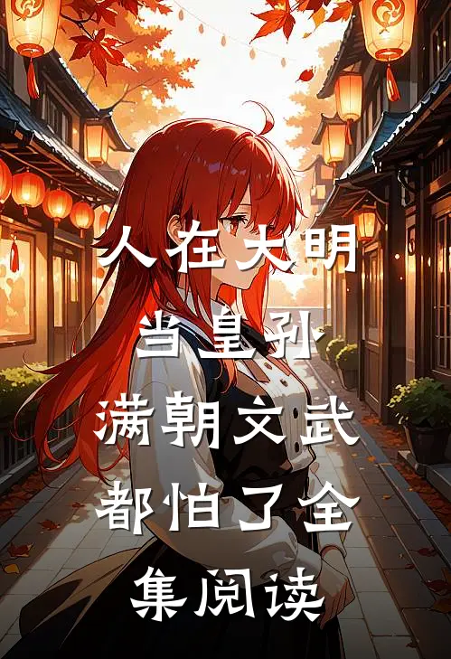 人在大明当皇孙，满朝文武都怕了全集阅读