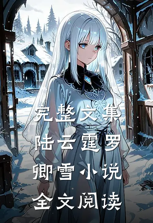 完整文集陆云霆罗卿雪小说全文阅读