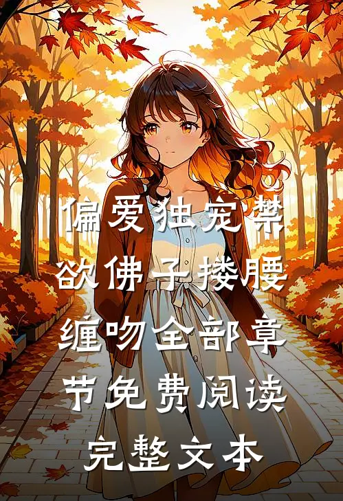 偏爱独宠禁欲佛子搂腰缠吻全部章节免费阅读完整文本