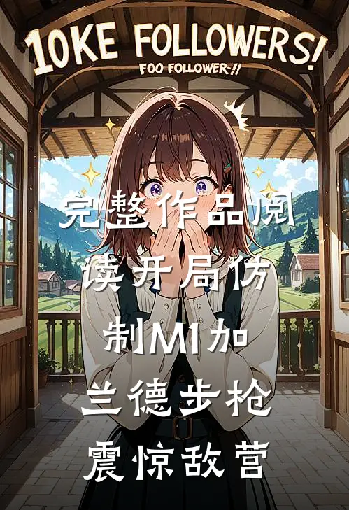 完整作品阅读开局仿制M1加兰德步枪，震惊敌营