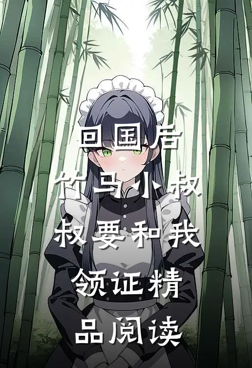 回国后，竹马小叔叔要和我领证精品阅读
