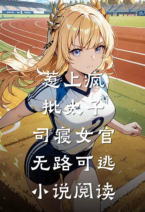 惹上疯批太子，司寝女官无路可逃小说阅读
