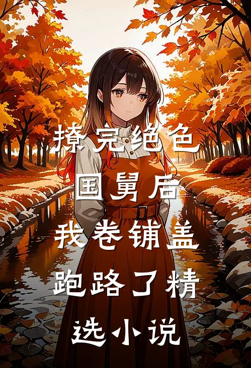 撩完绝色国舅后，我卷铺盖跑路了精选小说