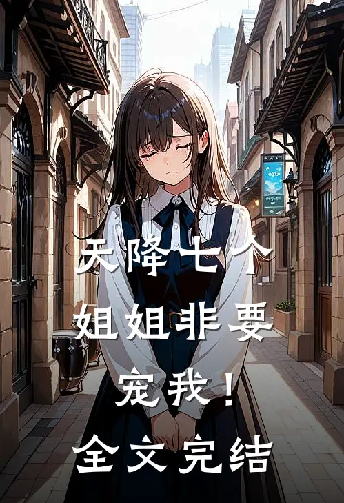 天降七个姐姐非要宠我！全文完结