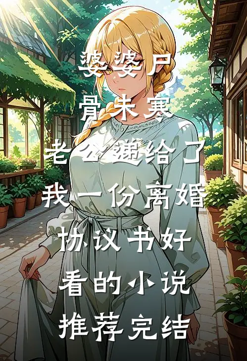 婆婆尸骨未寒，老公递给了我一份离婚协议书好看的小说推荐完结