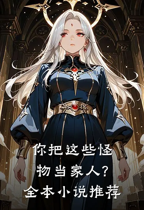 你把这些怪物当家人?全本小说推荐