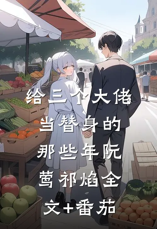 给三个大佬当替身的那些年阮莺祁焰全文+番茄