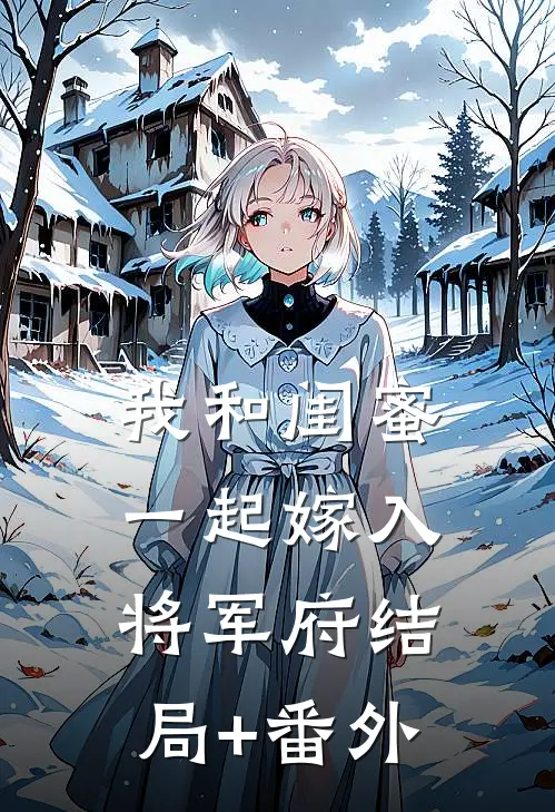 我和闺蜜一起嫁入将军府结局+番外