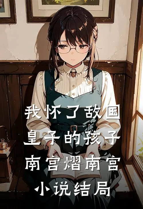 我怀了敌国皇子的孩子南宫熠南宫小说结局
