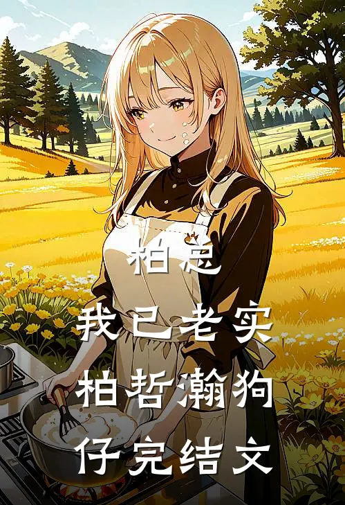 柏总，我已老实柏哲瀚狗仔完结文