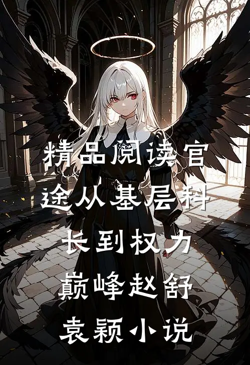 精品阅读官途从基层科长到权力巅峰赵舒袁颖小说
