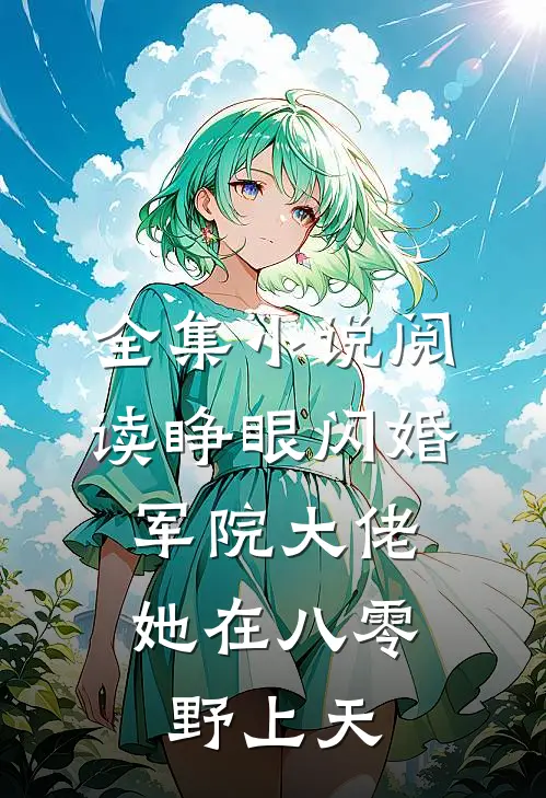 全集小说阅读睁眼闪婚军院大佬，她在八零野上天