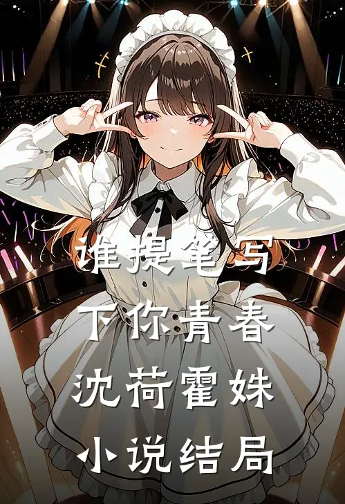 《谁提笔写下你青春》沈荷霍姝小说结局