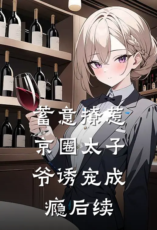 蓄意撩惹：京圈太子爷诱宠成瘾后续