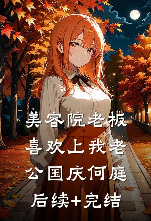 美容院老板喜欢上我老公国庆何庭后续+完结