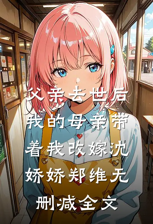 父亲去世后，我的母亲带着我改嫁沈娇娇郑维无删减全文