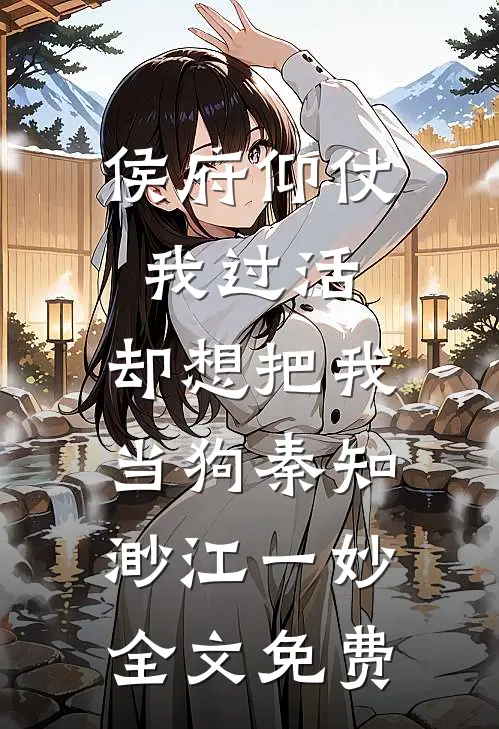侯府仰仗我过活，却想把我当狗秦知渺江一妙全文免费