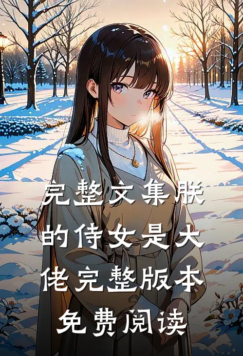 完整文集朕的侍女是大佬完整版本免费阅读