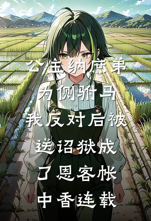 公主纳庶弟为侧驸马，我反对后被送诏狱成了恩客帐中香连载