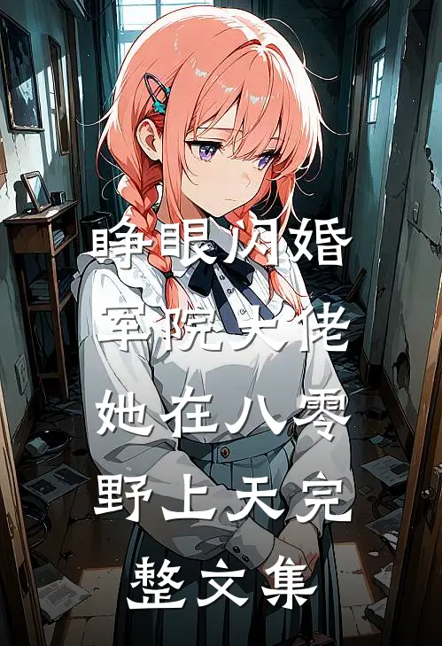 睁眼闪婚军院大佬，她在八零野上天完整文集
