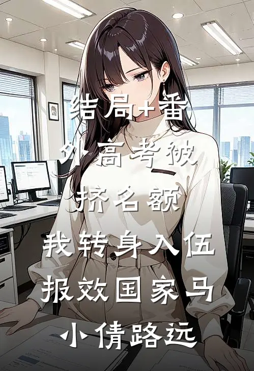 结局+番外高考被挤名额，我转身入伍报效国家马小倩路远