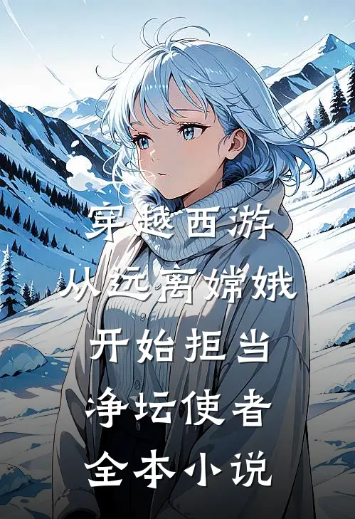 穿越西游：从远离嫦娥开始拒当净坛使者全本小说