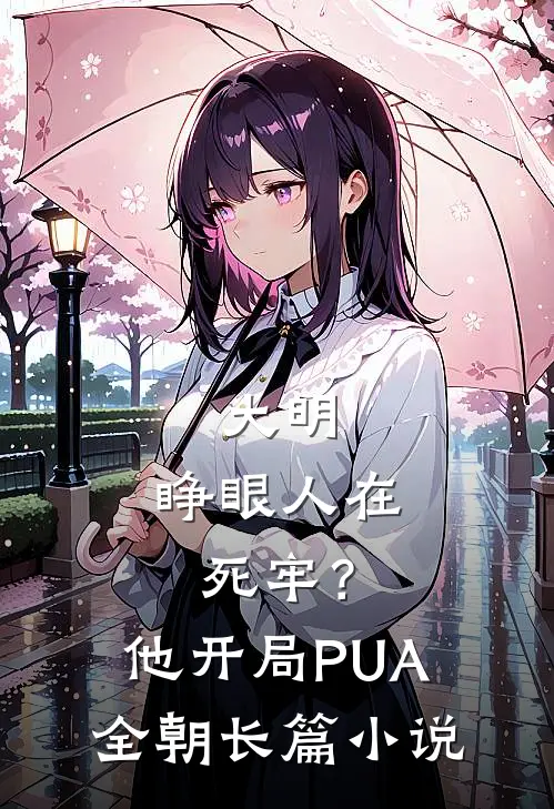 大明：睁眼人在死牢？他开局PUA全朝长篇小说