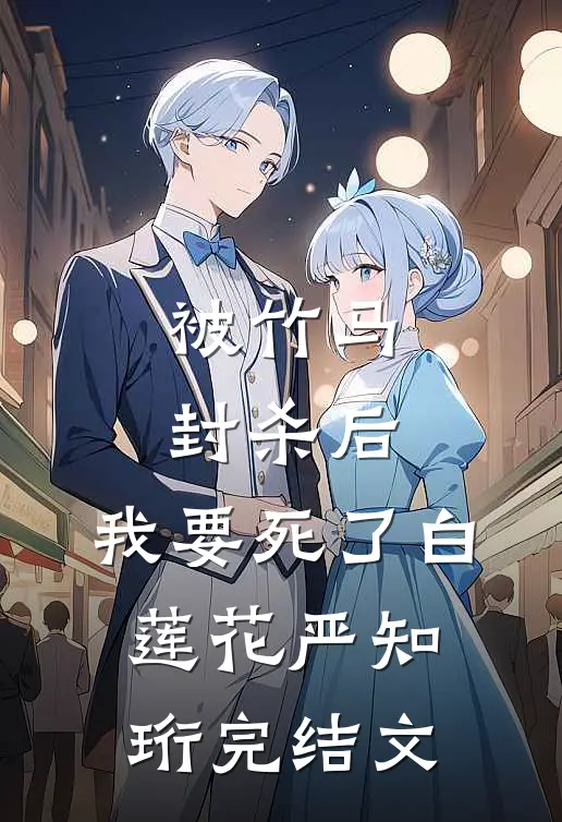 被竹马封杀后，我要死了白莲花严知珩完结文