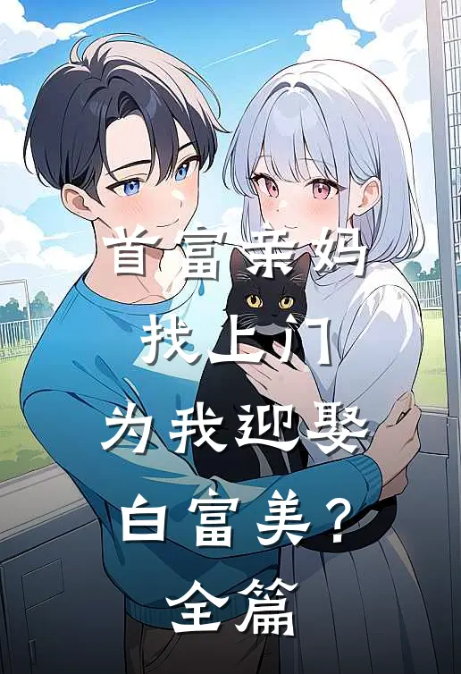 首富亲妈找上门，为我迎娶白富美？全篇