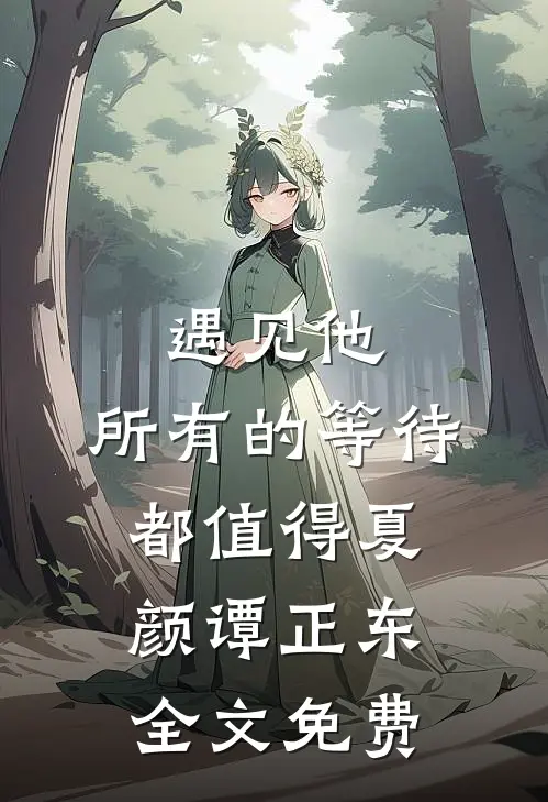 遇见他，所有的等待都值得夏颜谭正东全文免费
