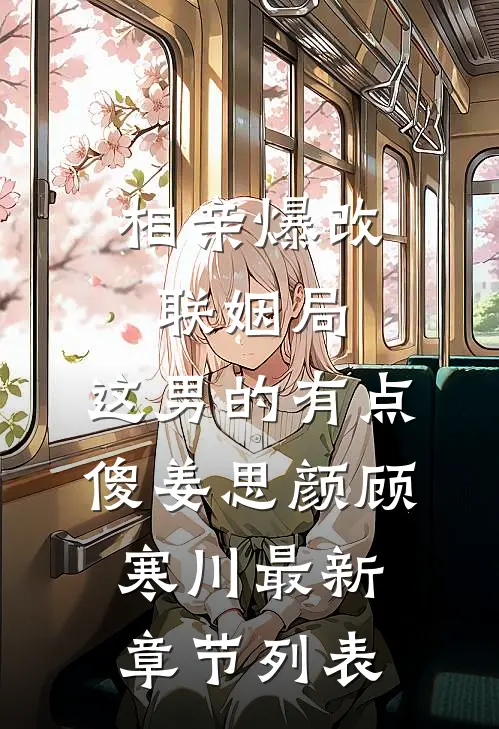 相亲爆改联姻局，这男的有点傻姜思颜顾寒川最新章节列表