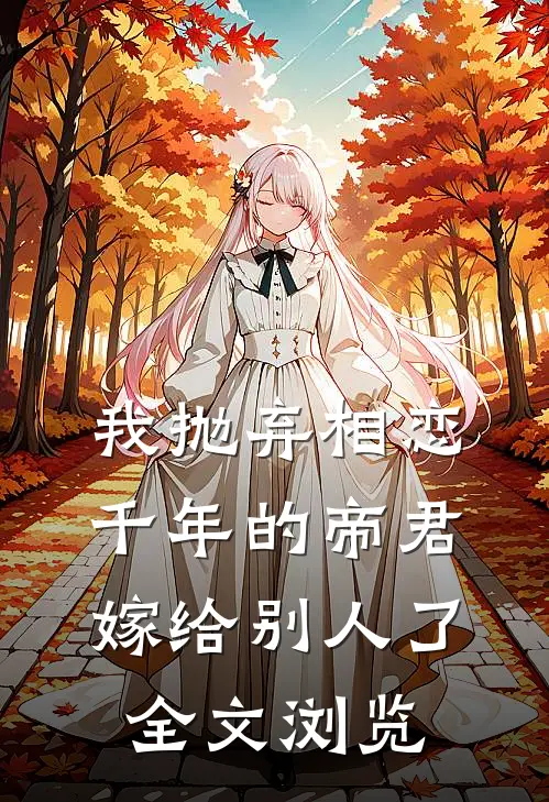 我抛弃相恋千年的帝君嫁给别人了全文浏览