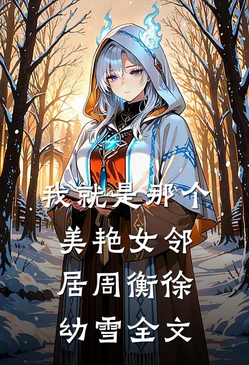 我就是那个美艳女邻居周衡徐幼雪全文