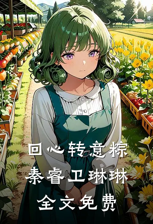 回心转意粽秦睿卫琳琳全文免费
