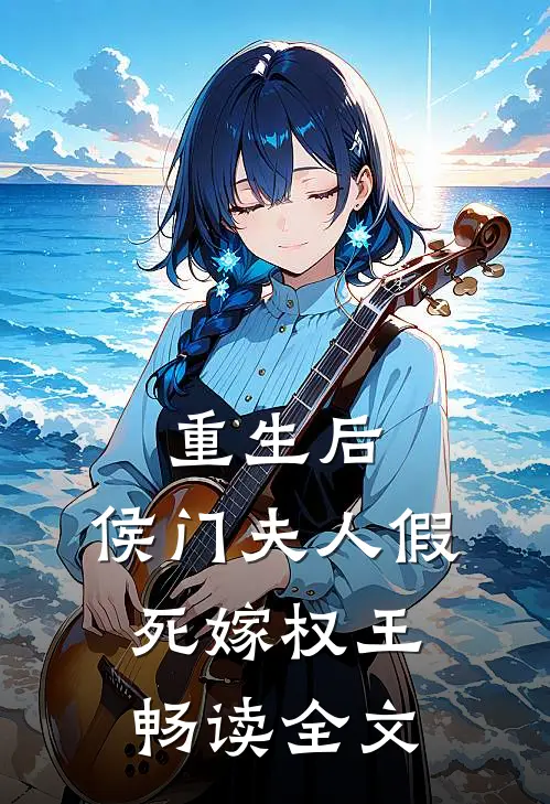 重生后，侯门夫人假死嫁权王畅读全文