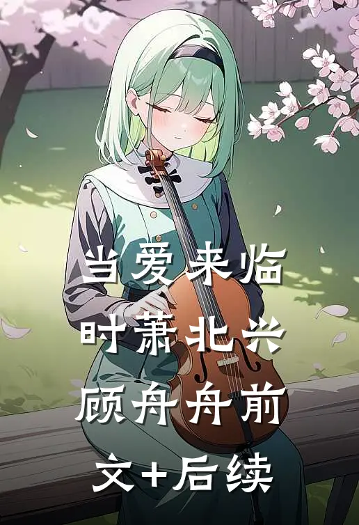 当爱来临时萧北兴顾舟舟前文+后续