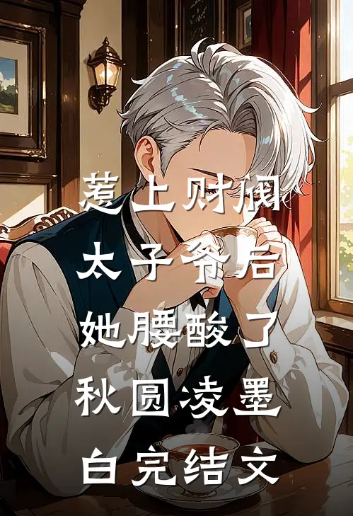 惹上财阀太子爷后，她腰酸了秋圆凌墨白完结文