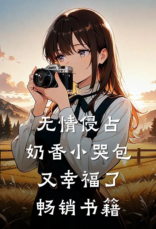 无情侵占，奶香小哭包又幸福了畅销书籍