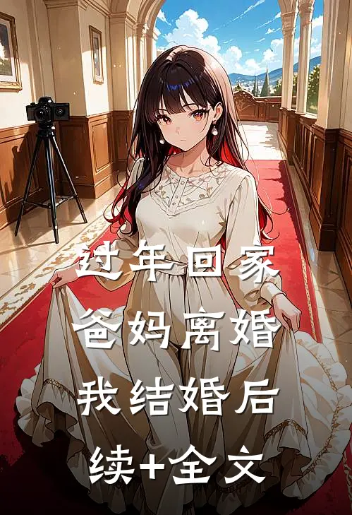 过年回家，爸妈离婚我结婚后续+全文