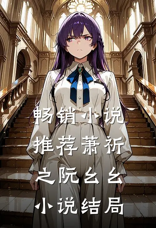 畅销小说推荐萧祈之阮幺幺小说结局