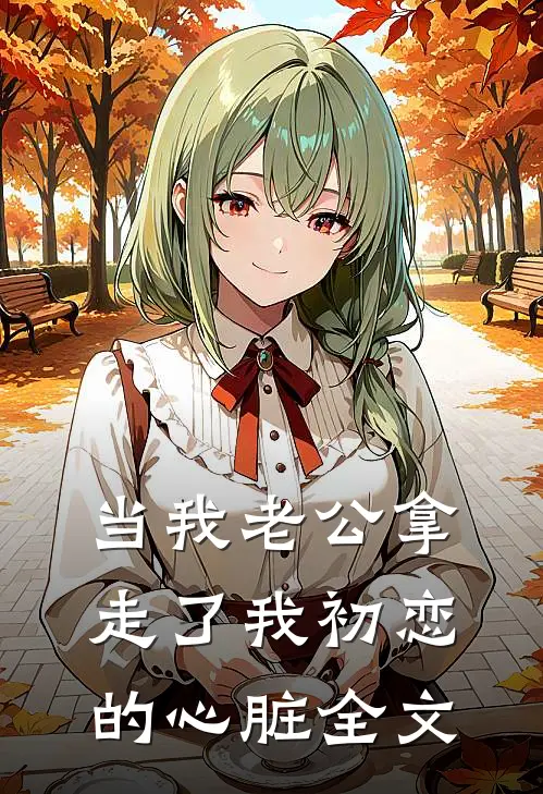 当我老公拿走了我初恋的心脏全文