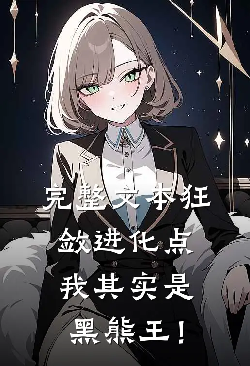 完整文本狂敛进化点：我其实是黑熊王！