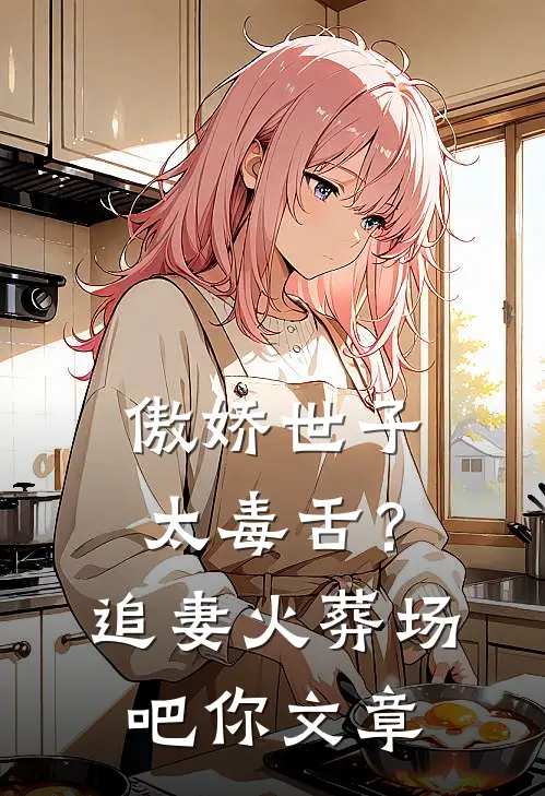 傲娇世子太毒舌？追妻火葬场吧你文章