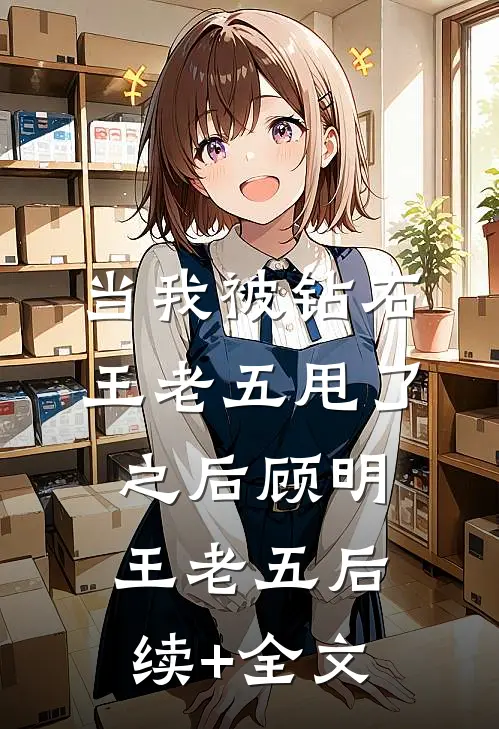 当我被钻石王老五甩了之后顾明王老五后续+全文